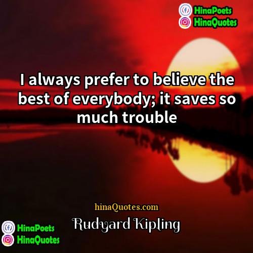 Rudyard Kipling Quotes | I always prefer to believe the best